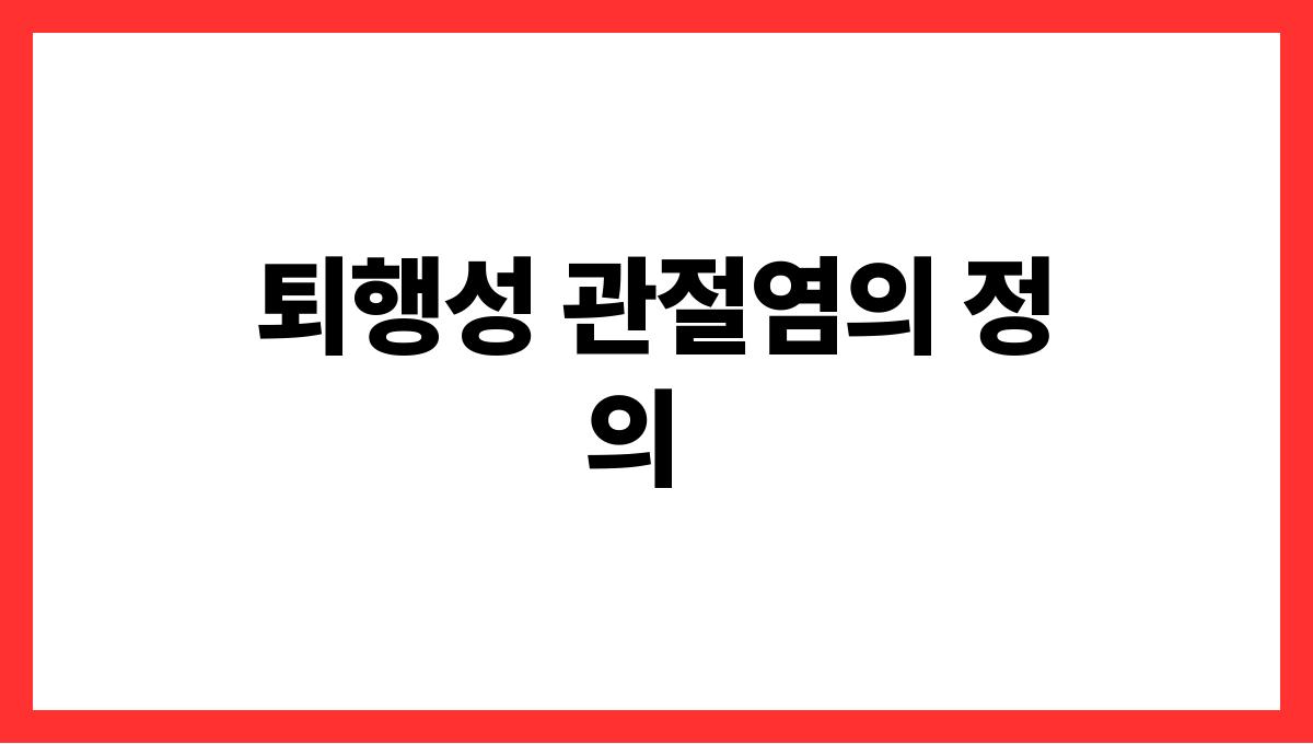 퇴행성 관절염 퇴행성 관절염의 정의