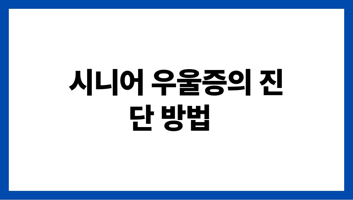 시니어 우울증 시니어 우울증의 진단 방법