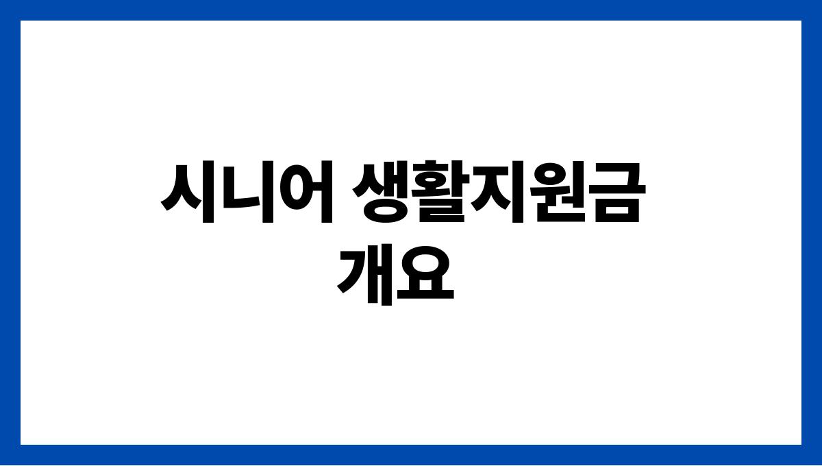 시니어 생활지원금 시니어 생활지원금 개요