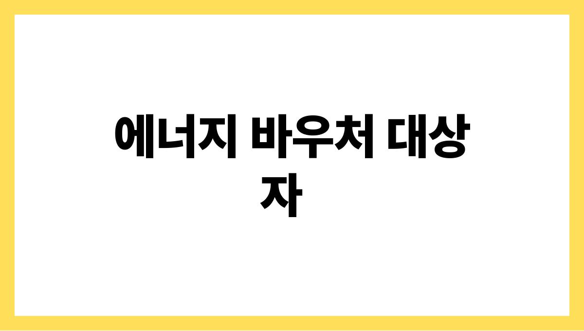 에너지 바우처 에너지 바우처 대상자