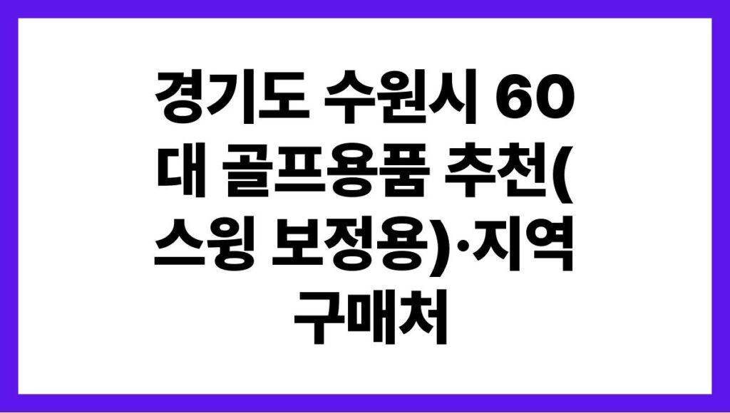 경기도 수원시 60대 골프용품 추천(스윙 보정용)·지역 구매처