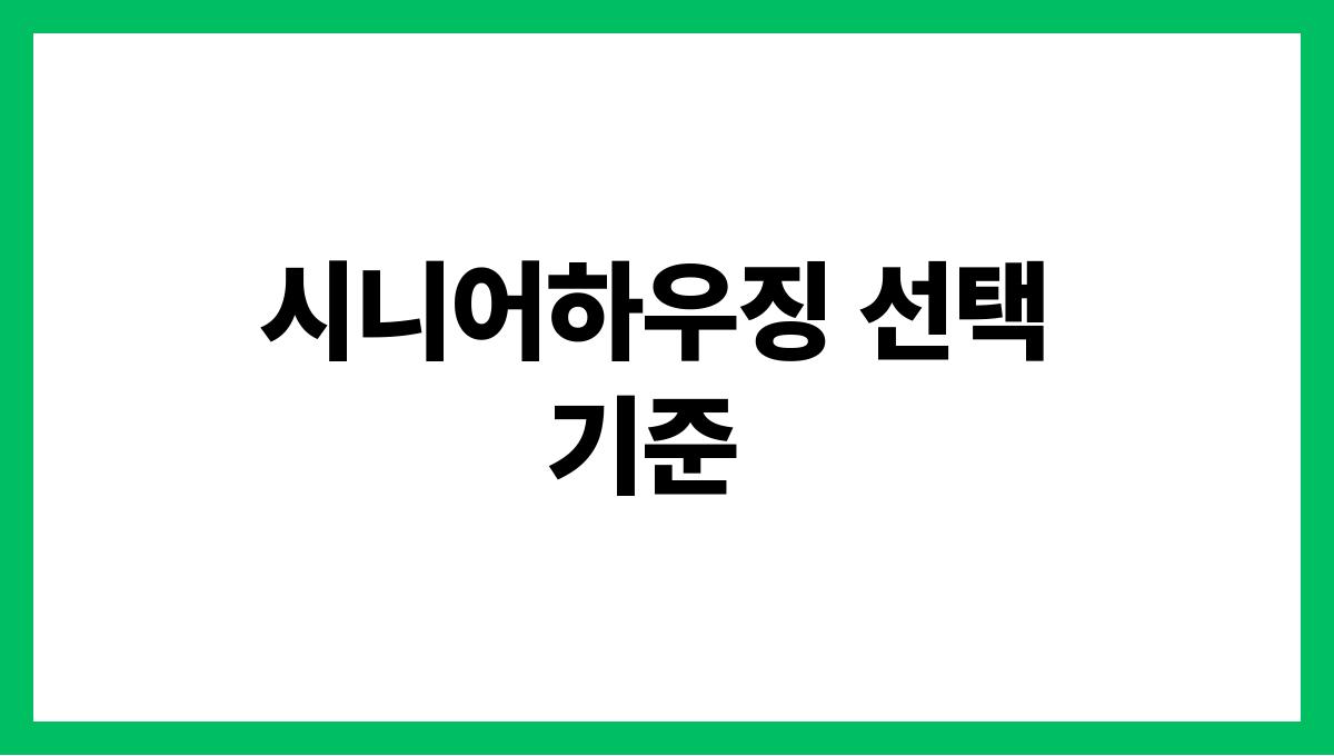 시니어하우징 시니어하우징 선택 기준