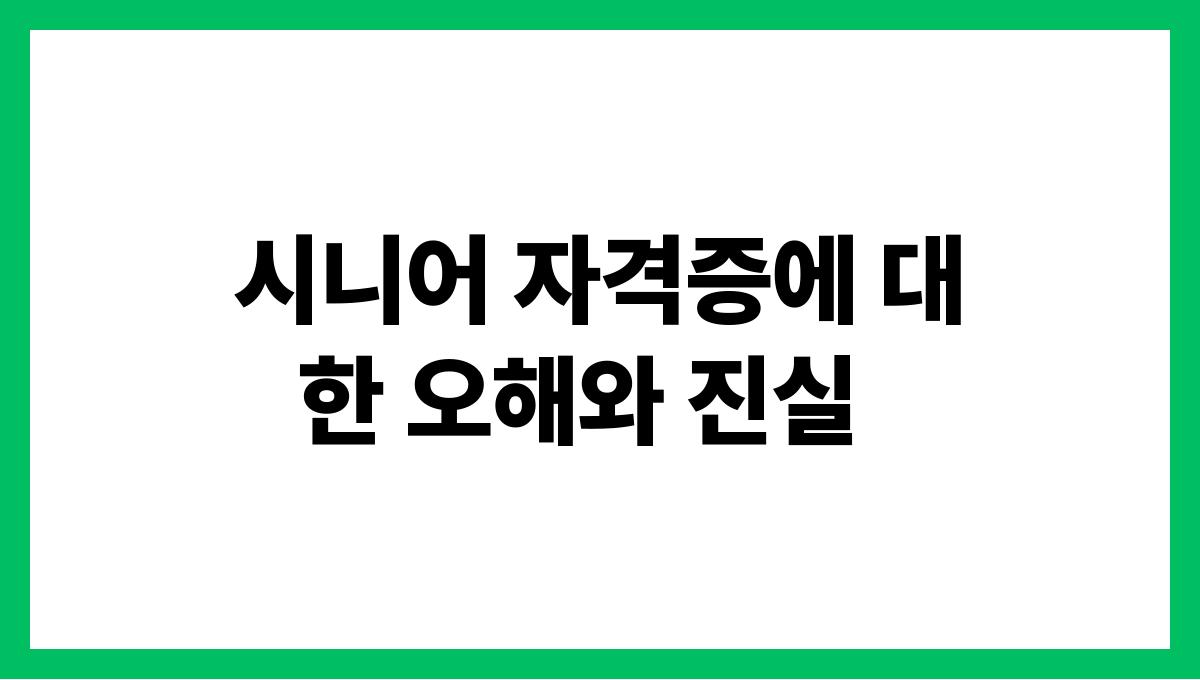 시니어 자격증 시니어 자격증에 대한 오해와 진실
