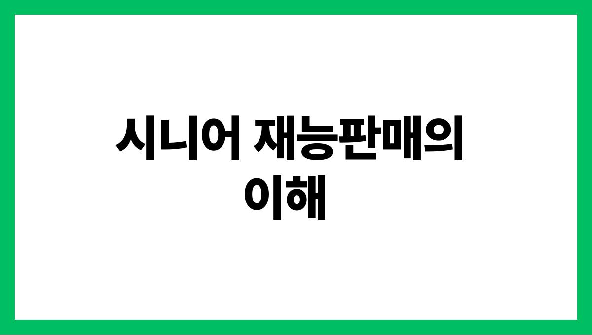 시니어 재능판매 시니어 재능판매의 이해