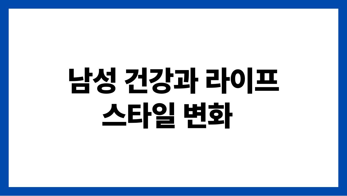 남성 호르몬 관리 남성 건강과 라이프스타일 변화